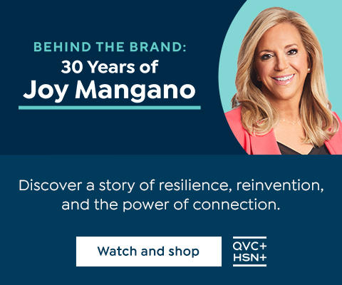 Behind the Brand: 30 Years of Joy Mangano. Discover a story of resilience, reinvention, and the power of connection. Watch and shop. QVC+. HSN+.