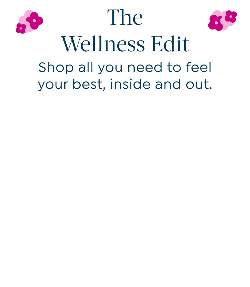 The Wellness Edit. Shop all you need to feel your best, inside and out.