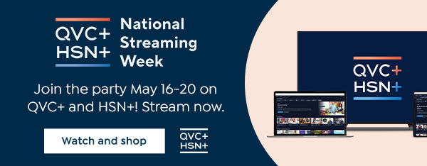 QVC+ HSN+ National Streaming Week. Join the party May 16-20 on QVC+ and HSN+! Stream now. Watch and shop.